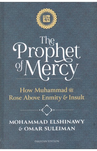 The Prophet Of Mercy : How Muhammad صلى الله عليه وسلم Rose Above Enmity & Insult
